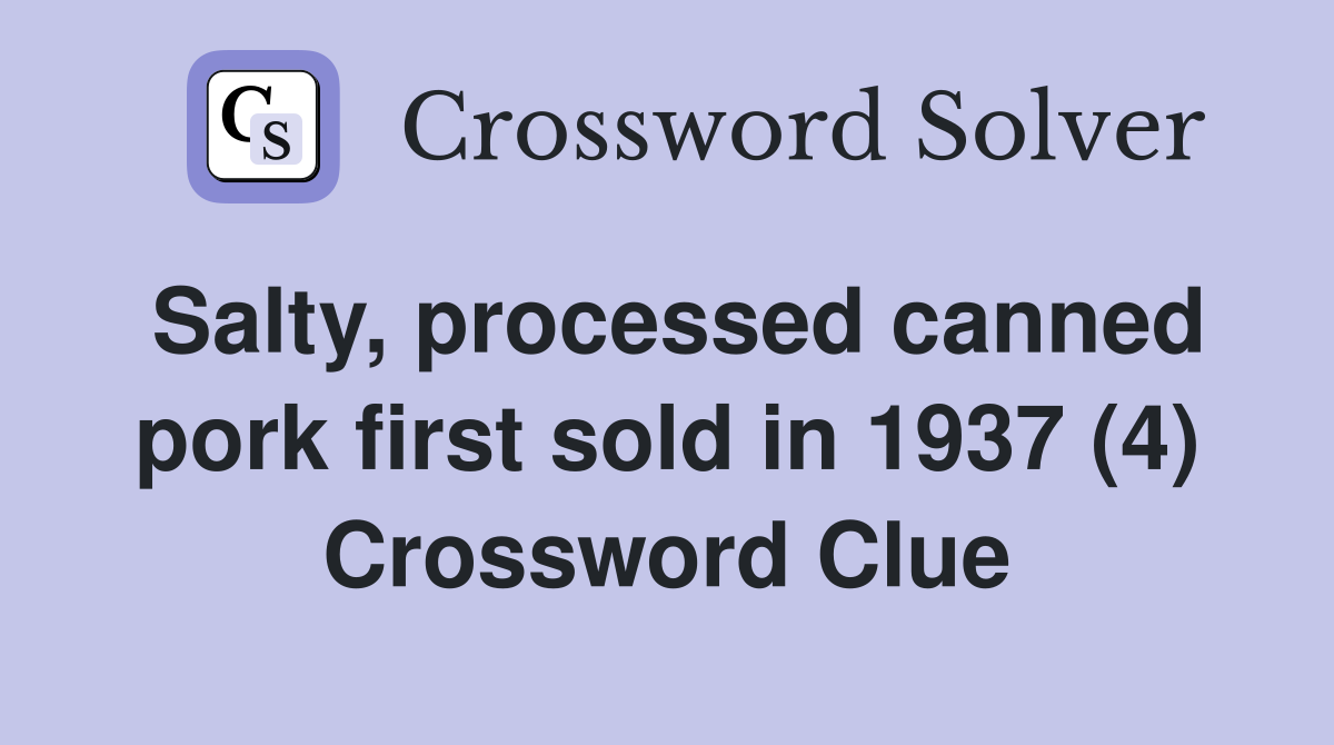 Salty, processed canned pork first sold in 1937 (4) Crossword Clue