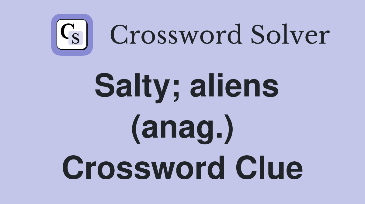 Salty; aliens (anag.) Crossword Clue