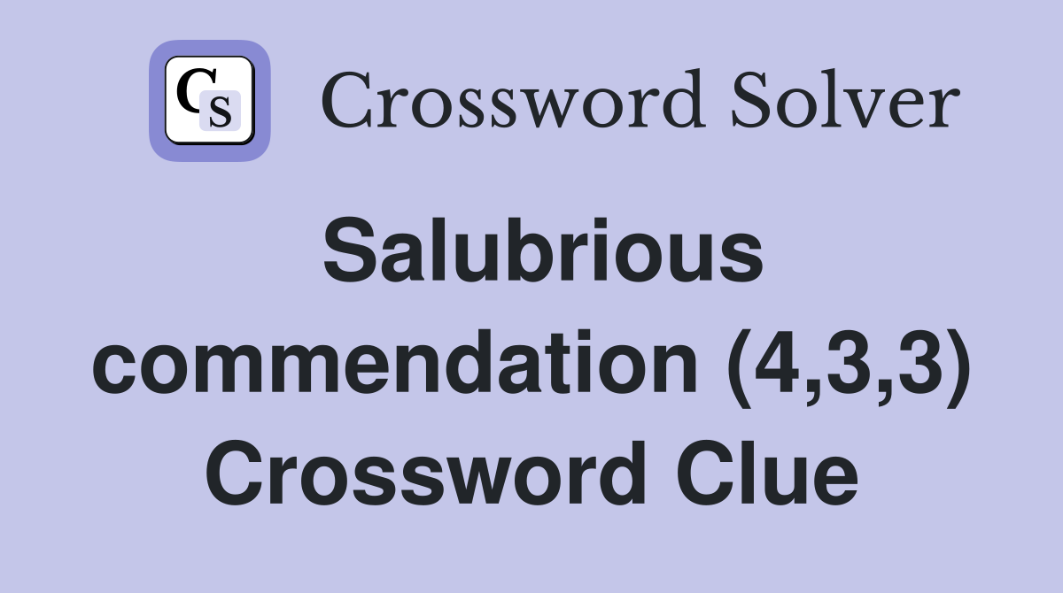 Salubrious commendation (4,3,3) Crossword Clue