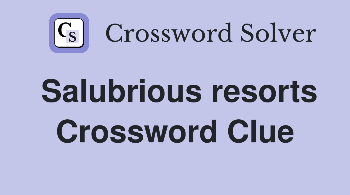 Salubrious resorts Crossword Clue