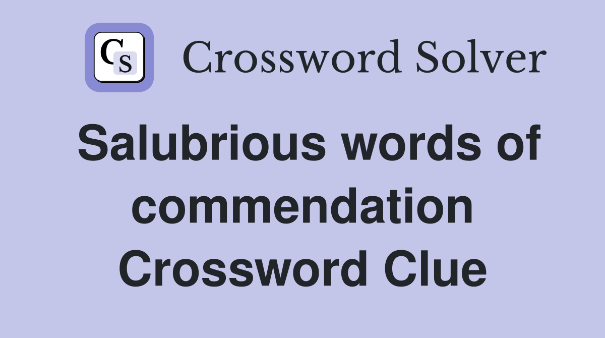 Salubrious words of commendation Crossword Clue