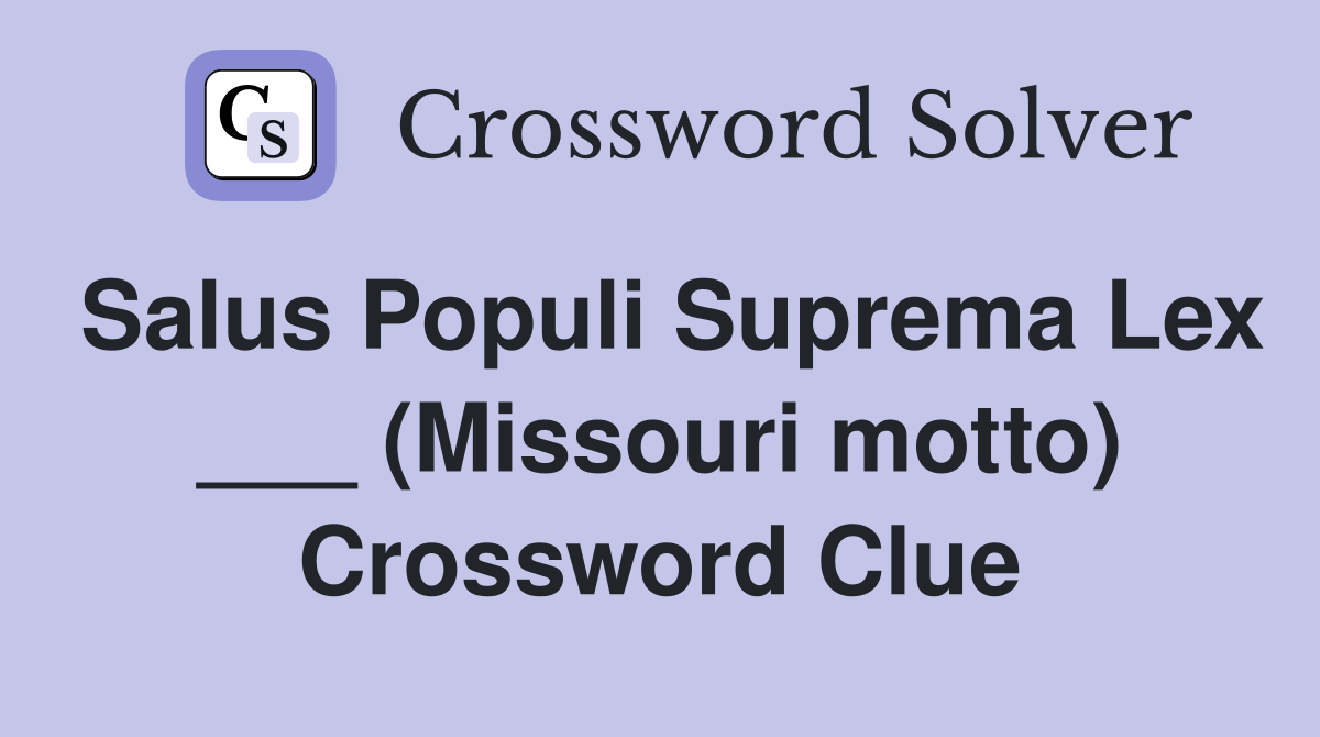 Salus Populi Suprema Lex ___ (Missouri motto) Crossword Clue