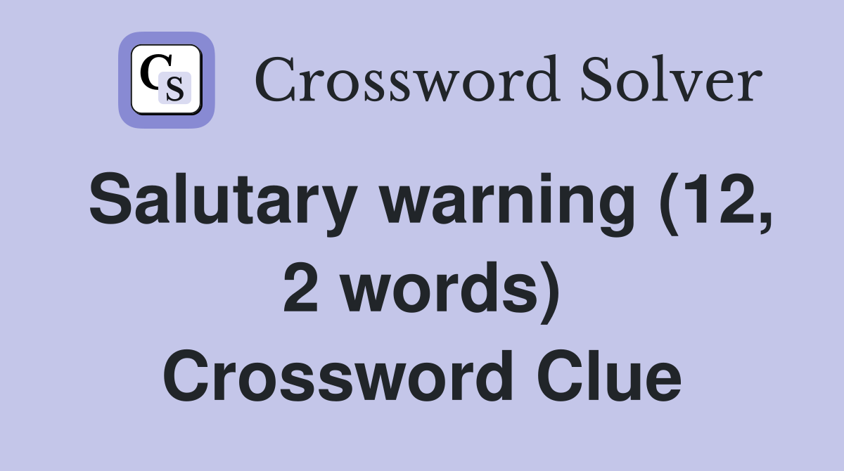 Salutary warning (12, 2 words) Crossword Clue