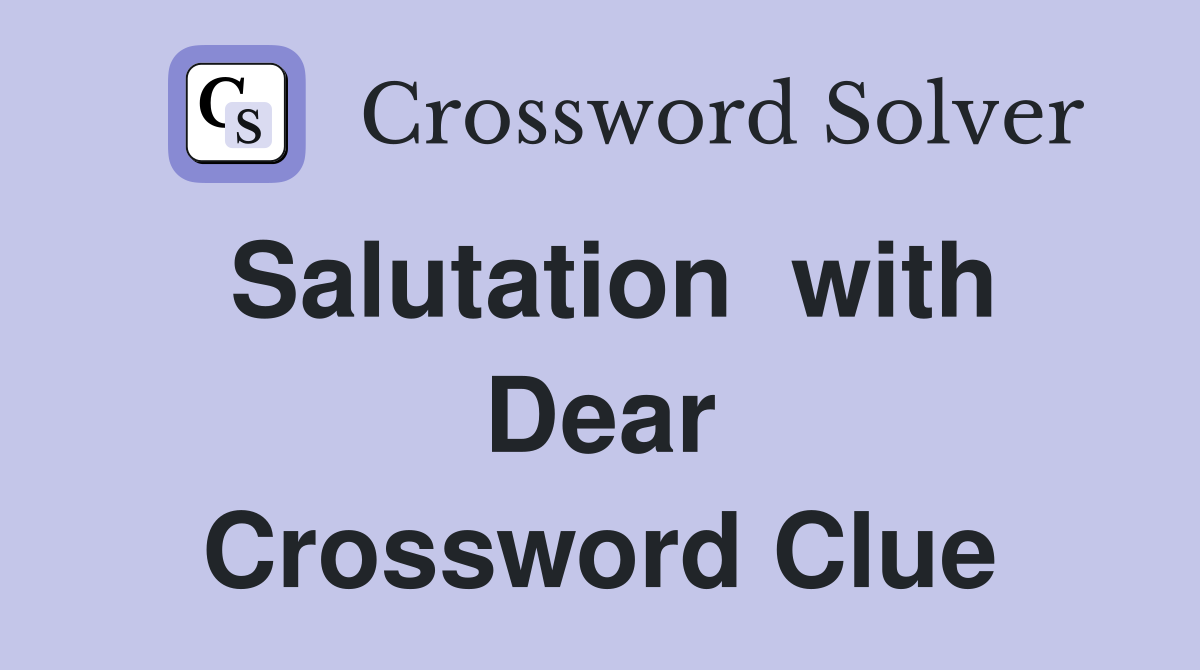 Salutation  with Dear Crossword Clue