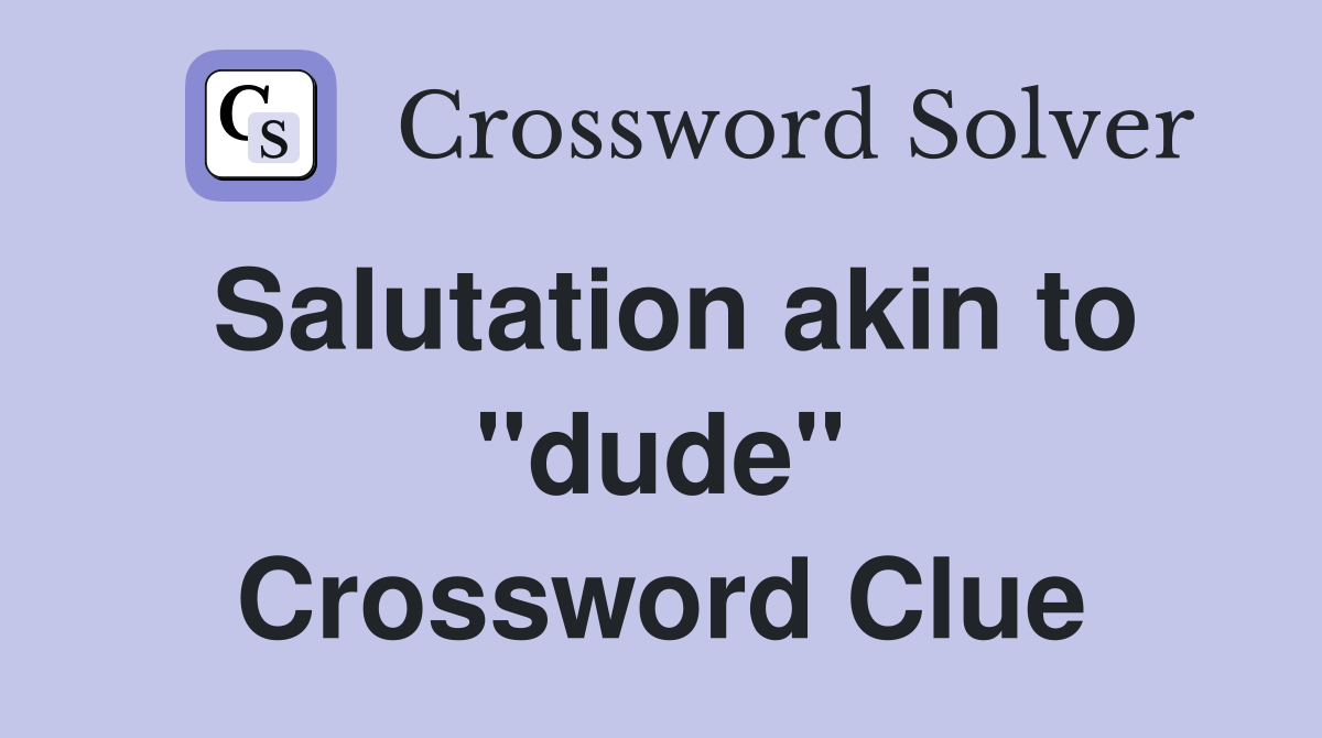 Salutation akin to "dude" Crossword Clue
