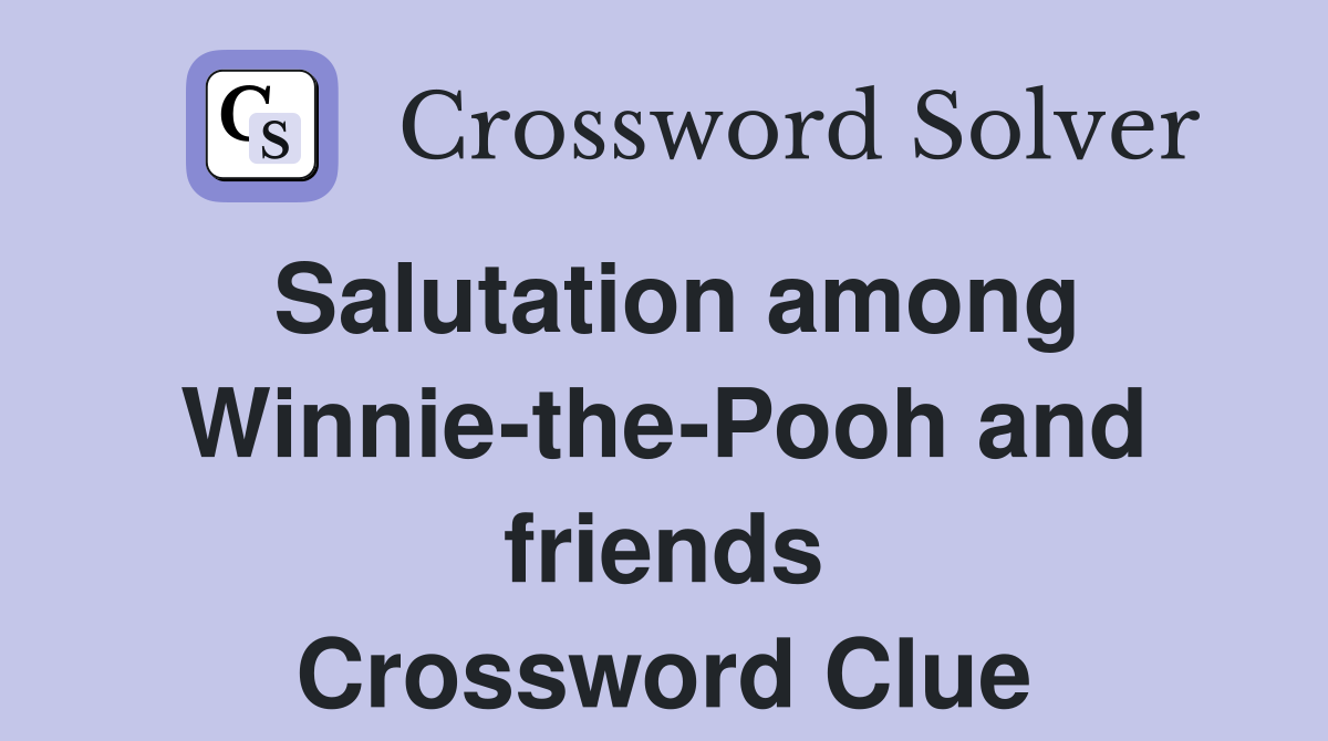 Salutation among Winnie-the-Pooh and friends Crossword Clue