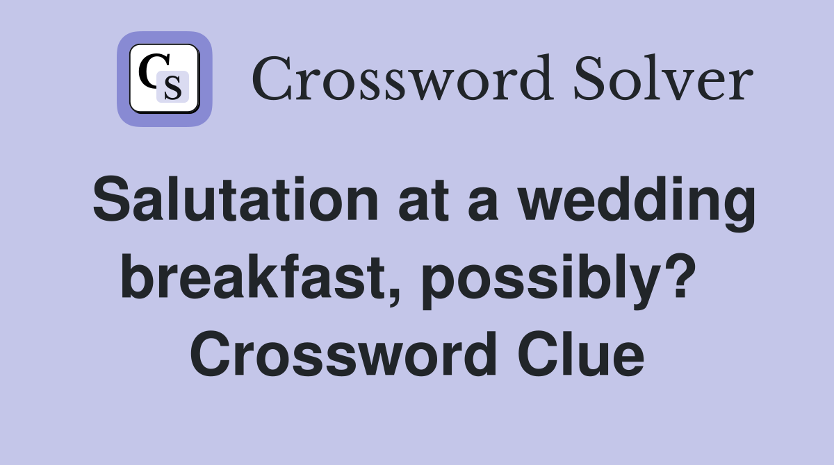 Salutation at a wedding breakfast, possibly?  Crossword Clue