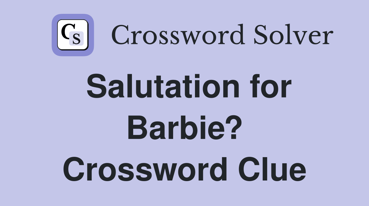 Salutation for Barbie? Crossword Clue