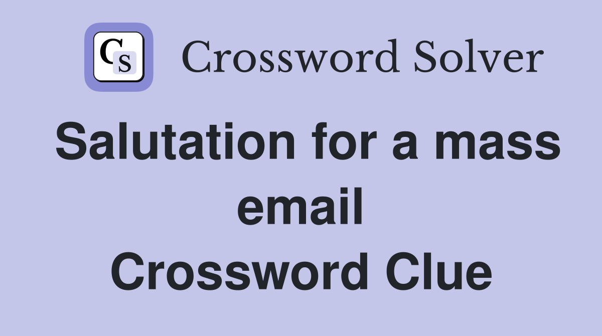 Salutation for a mass email Crossword Clue