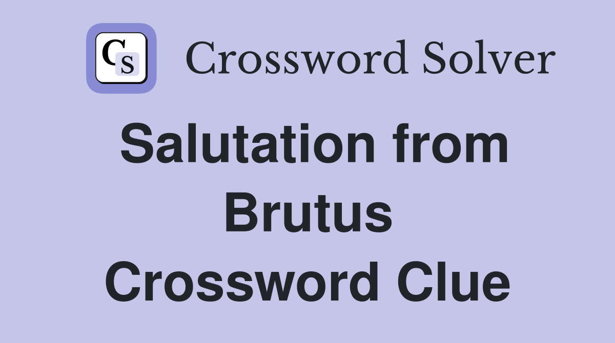 Salutation from Brutus Crossword Clue