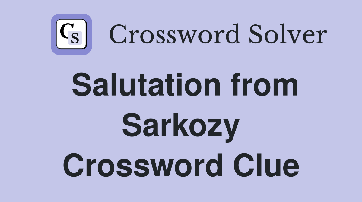 Salutation from Sarkozy Crossword Clue