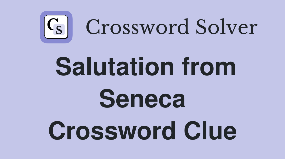 Salutation from Seneca Crossword Clue