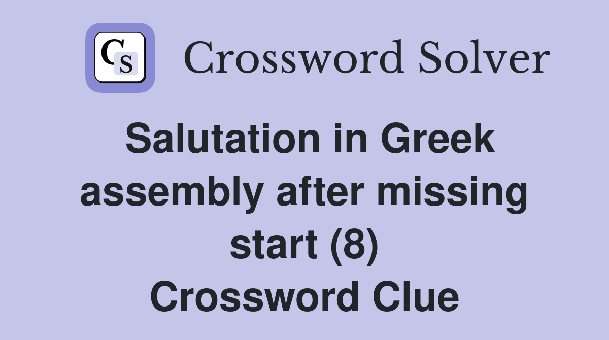 Salutation in Greek assembly after missing start (8) Crossword Clue