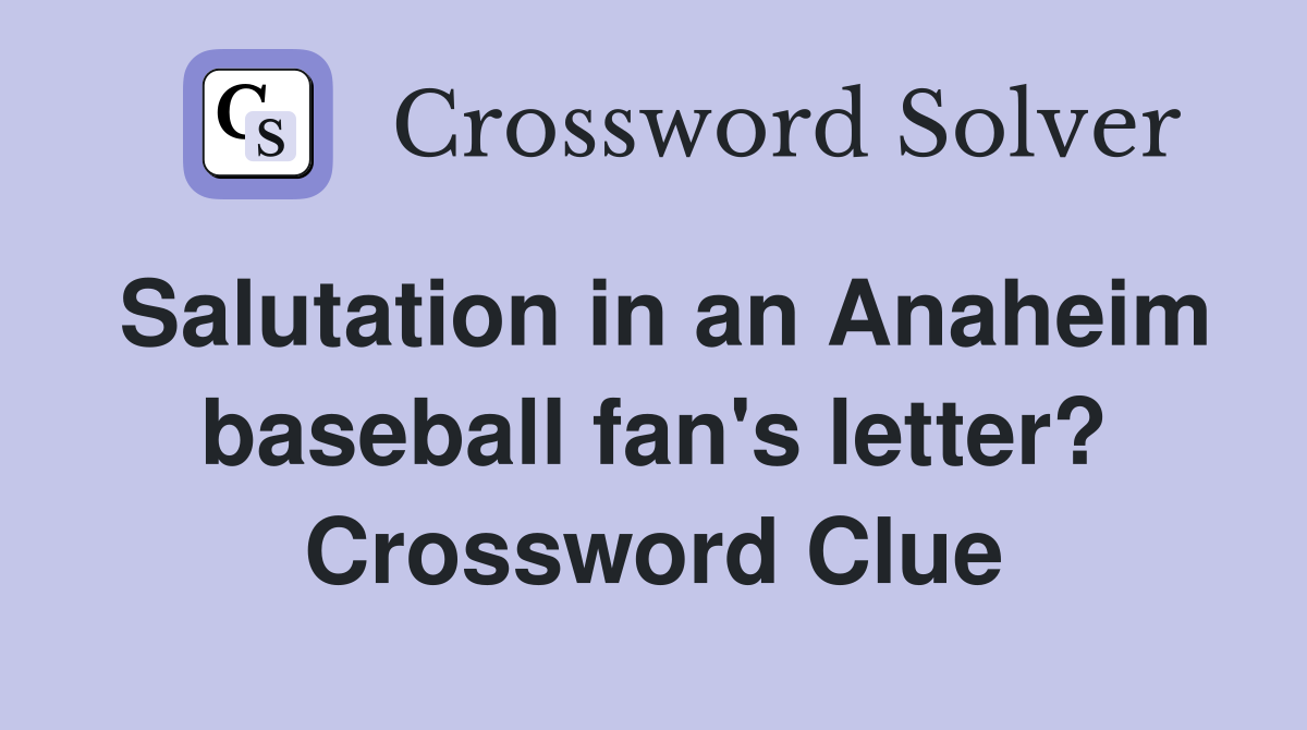Salutation in an Anaheim baseball fan's letter? Crossword Clue