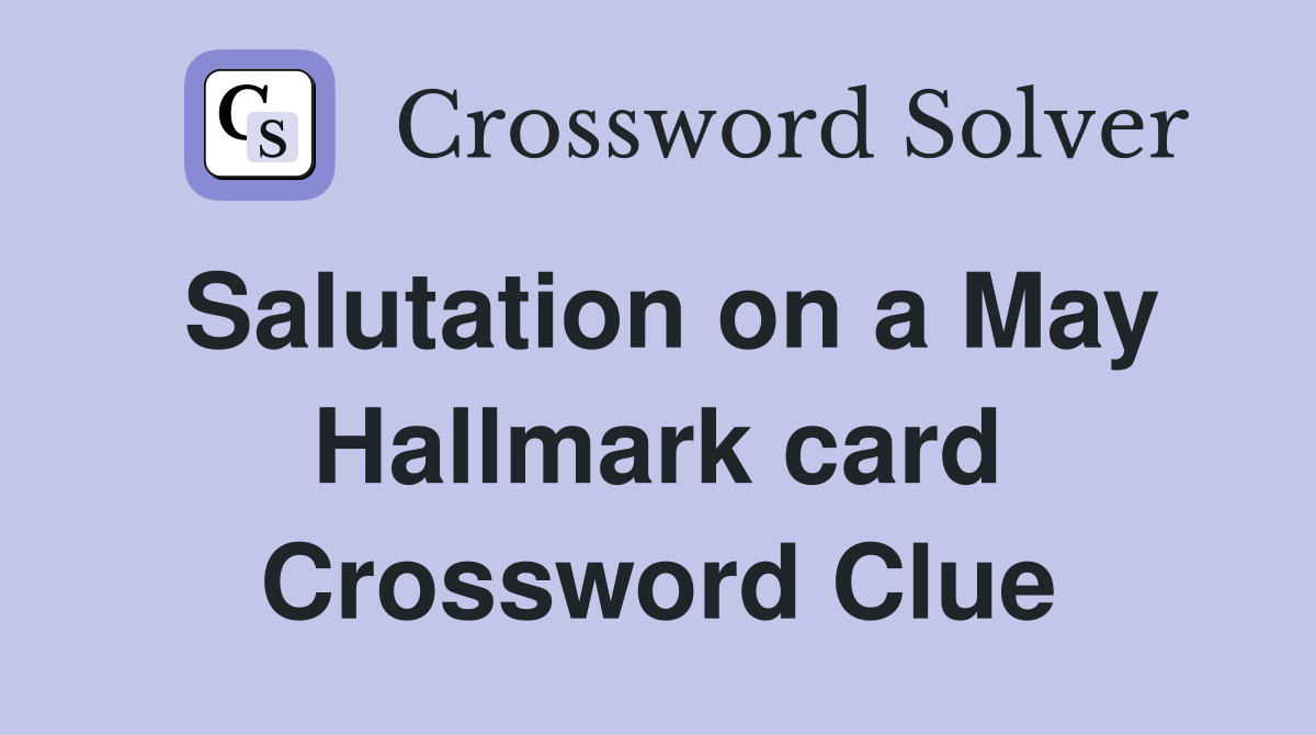 Salutation on a May Hallmark card Crossword Clue