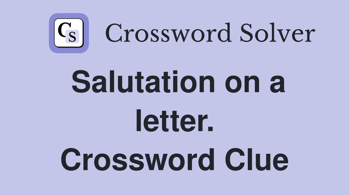 Salutation on a letter. Crossword Clue