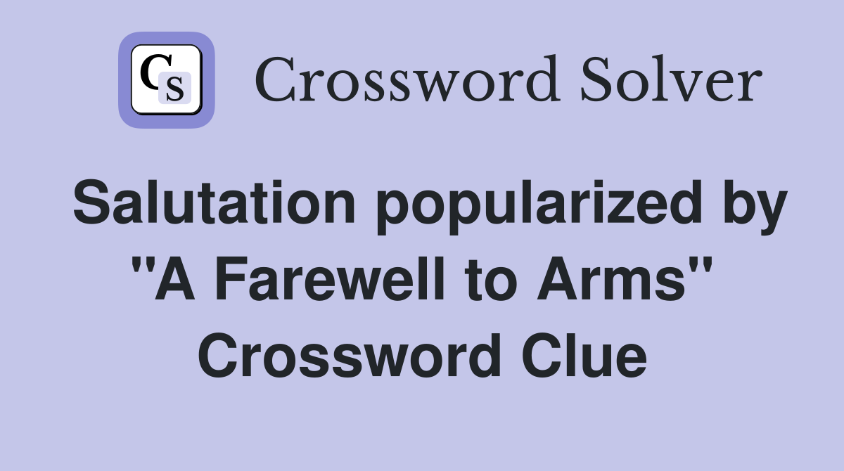 Salutation popularized by ''A Farewell to Arms'' Crossword Clue
