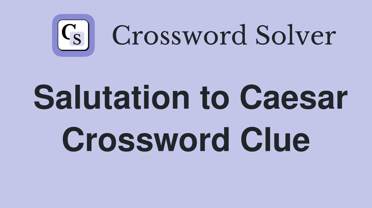 Salutation to Caesar Crossword Clue