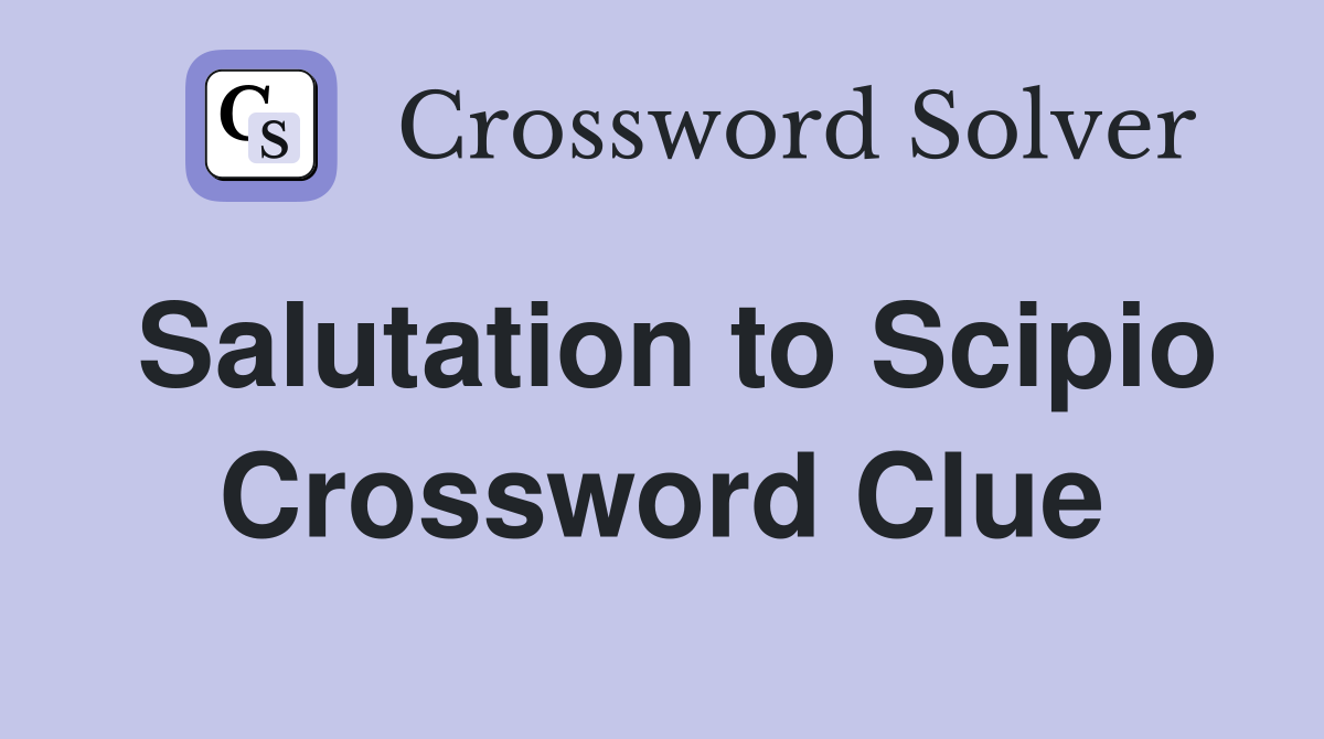 Salutation to Scipio Crossword Clue