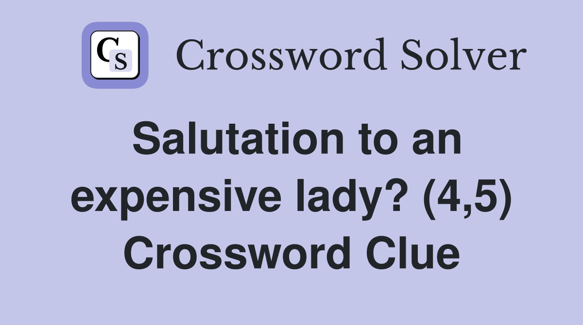 Salutation to an expensive lady? (4,5) Crossword Clue
