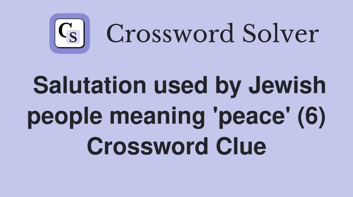 Salutation used by Jewish people meaning 'peace' (6) Crossword Clue