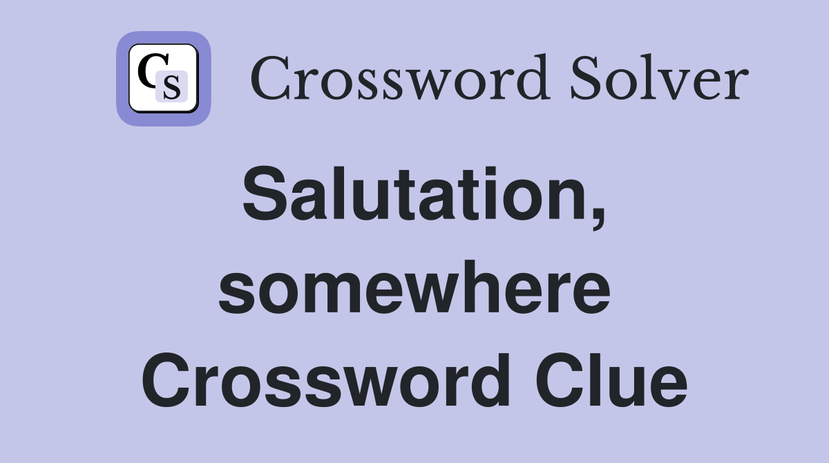 Salutation, somewhere Crossword Clue