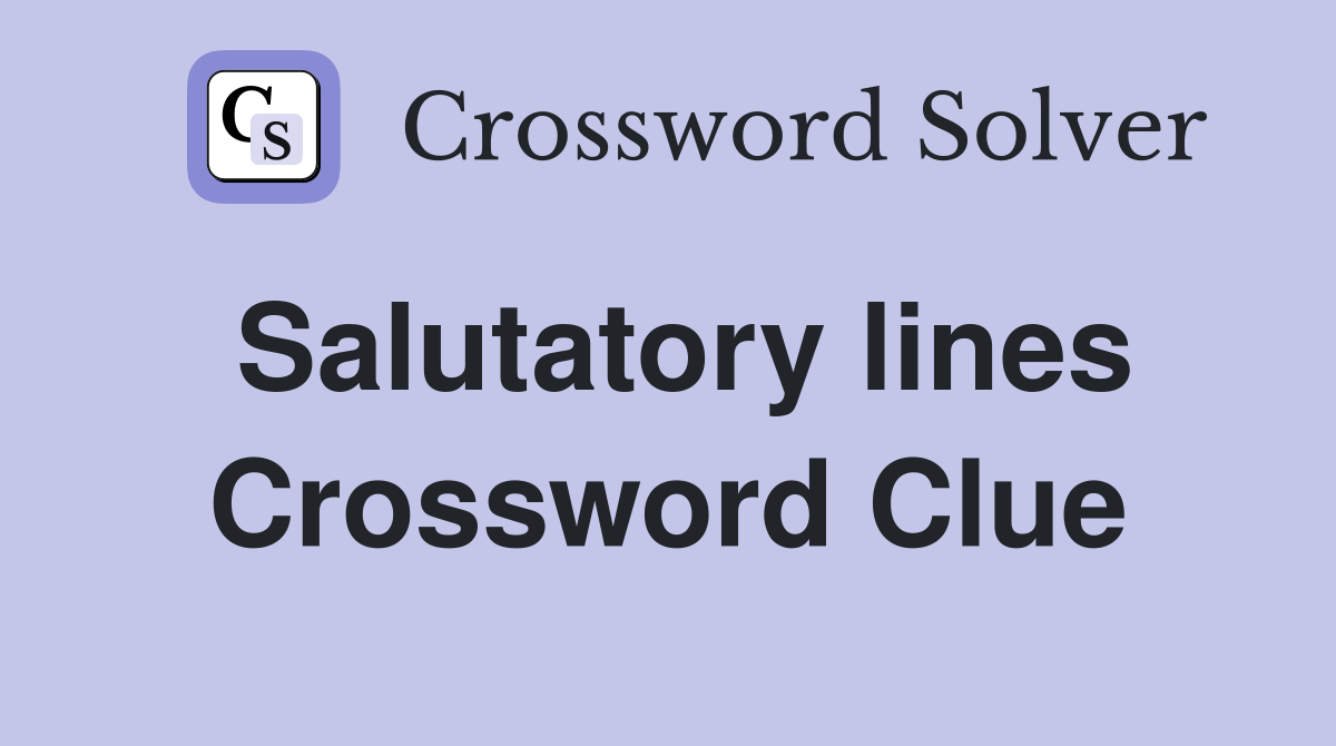 Salutatory lines Crossword Clue