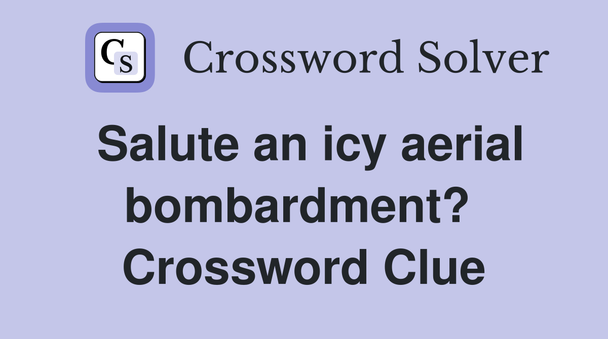 Salute an icy aerial bombardment?  Crossword Clue