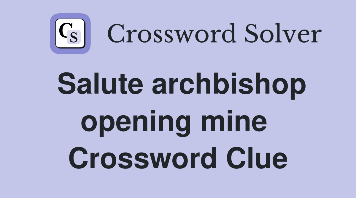 Salute archbishop opening mine  Crossword Clue