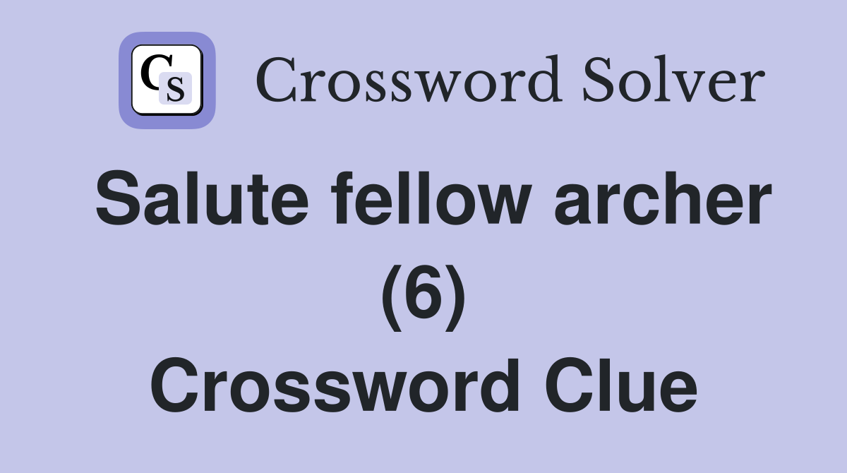 Salute fellow archer (6) Crossword Clue