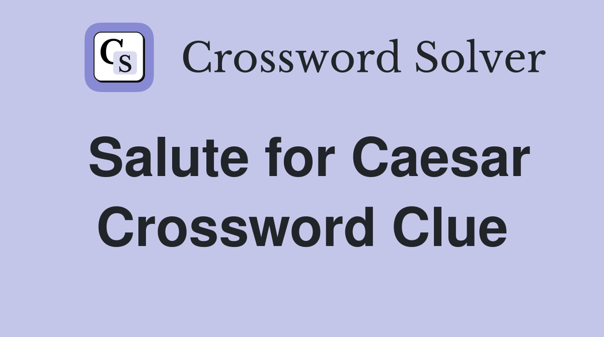 Salute for Caesar Crossword Clue