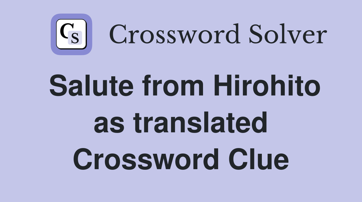 Salute from Hirohito as translated Crossword Clue