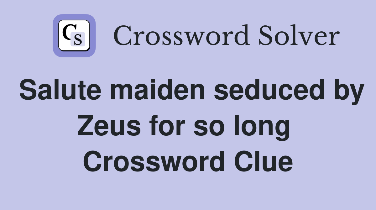 Salute maiden seduced by Zeus for so long  Crossword Clue