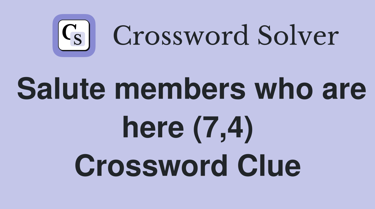 Salute members who are here (7,4) Crossword Clue