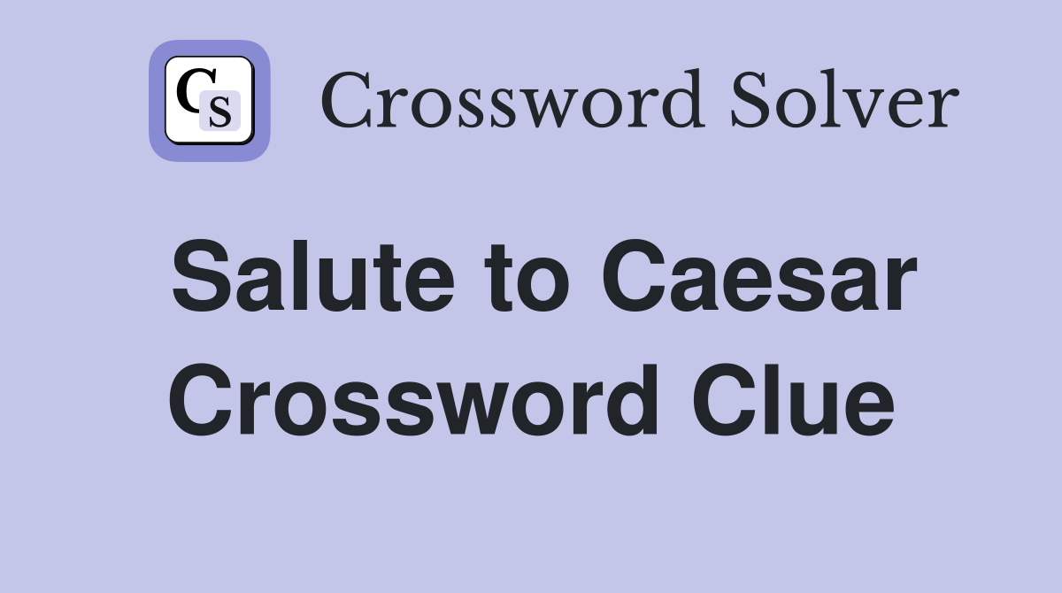 Salute to Caesar Crossword Clue