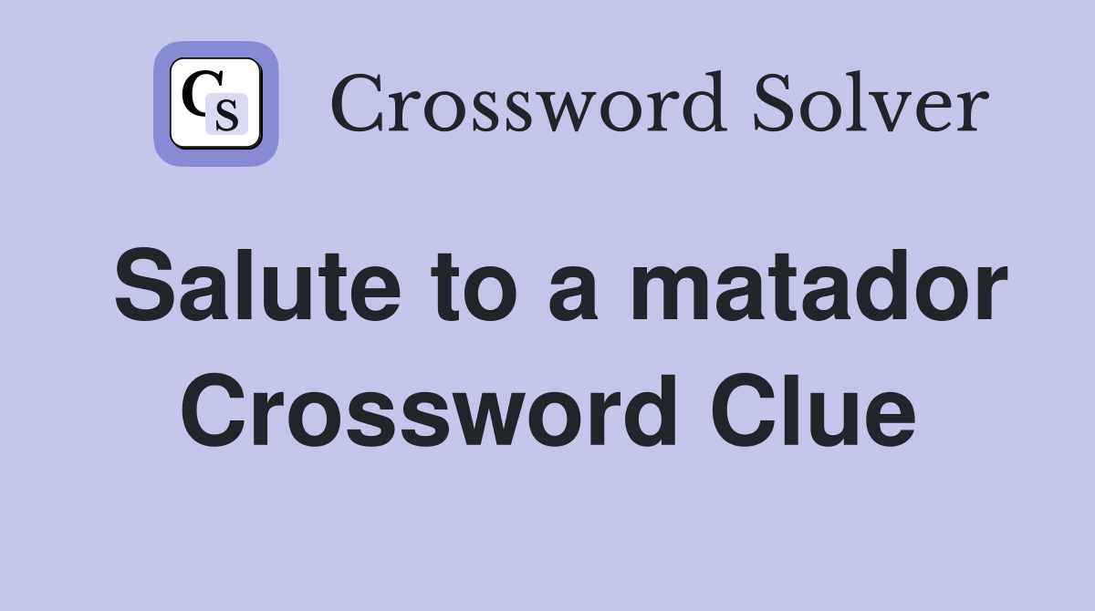 Salute to a matador Crossword Clue