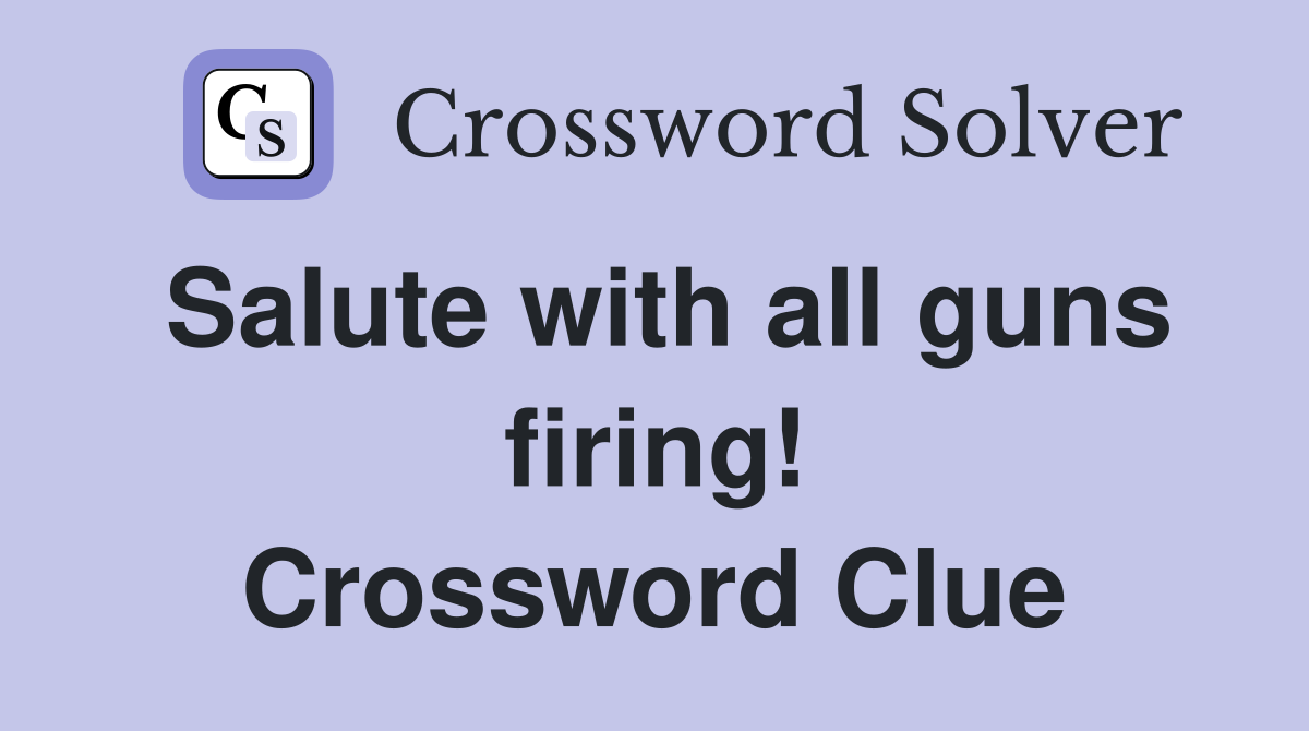 Salute with all guns firing! Crossword Clue