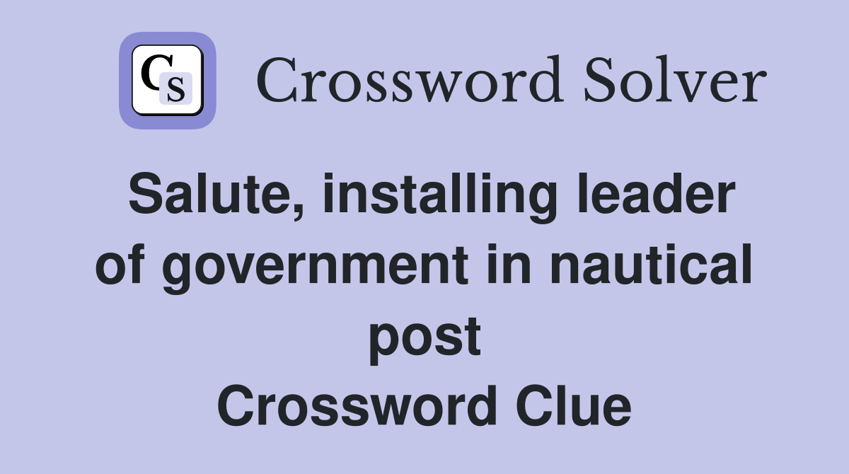 Salute, installing leader of government in nautical post Crossword Clue