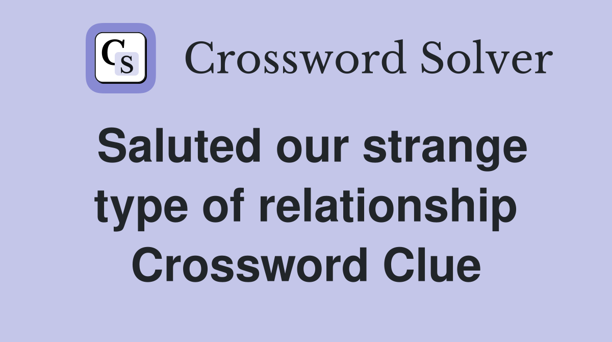 Saluted our strange type of relationship Crossword Clue
