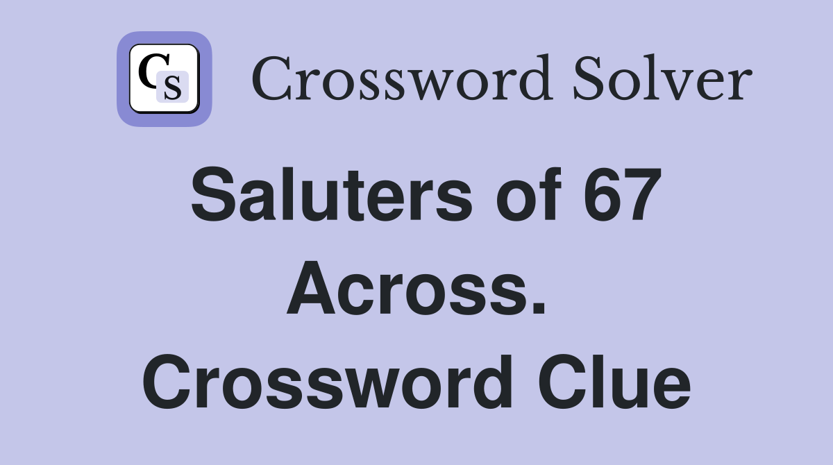 Saluters of 67 Across. Crossword Clue