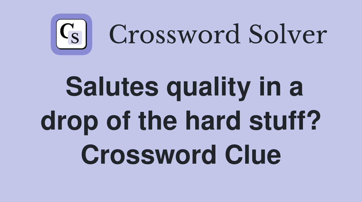 Salutes quality in a drop of the hard stuff? Crossword Clue