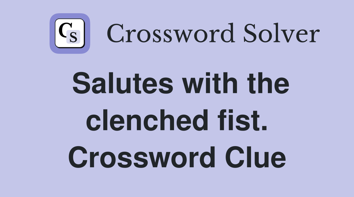 Salutes with the clenched fist. Crossword Clue