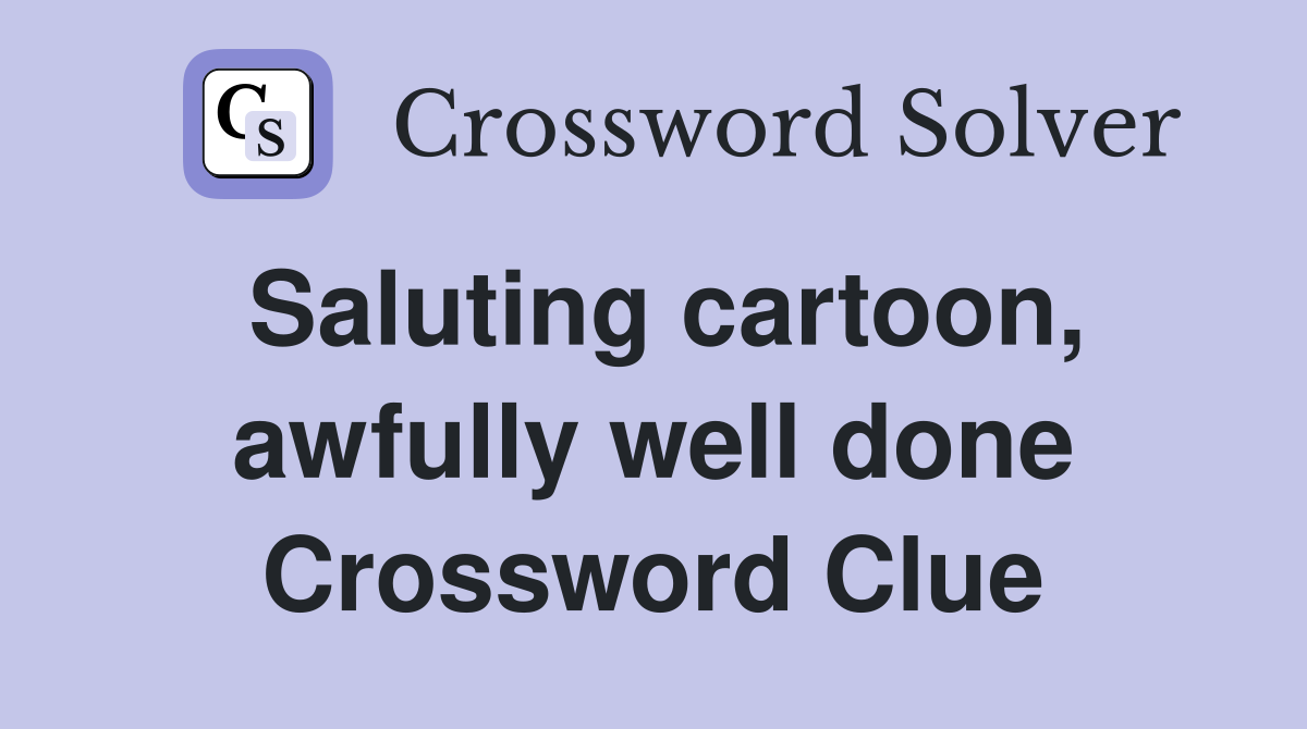 Saluting cartoon, awfully well done Crossword Clue