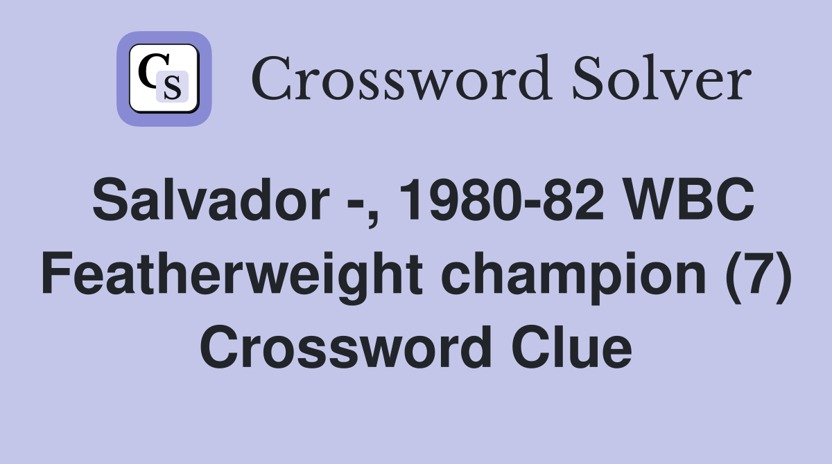 Salvador -, 1980-82 WBC Featherweight champion (7) Crossword Clue