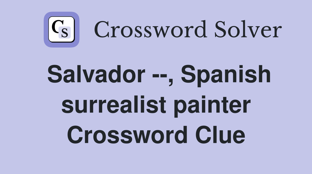 Salvador --, Spanish surrealist painter Crossword Clue