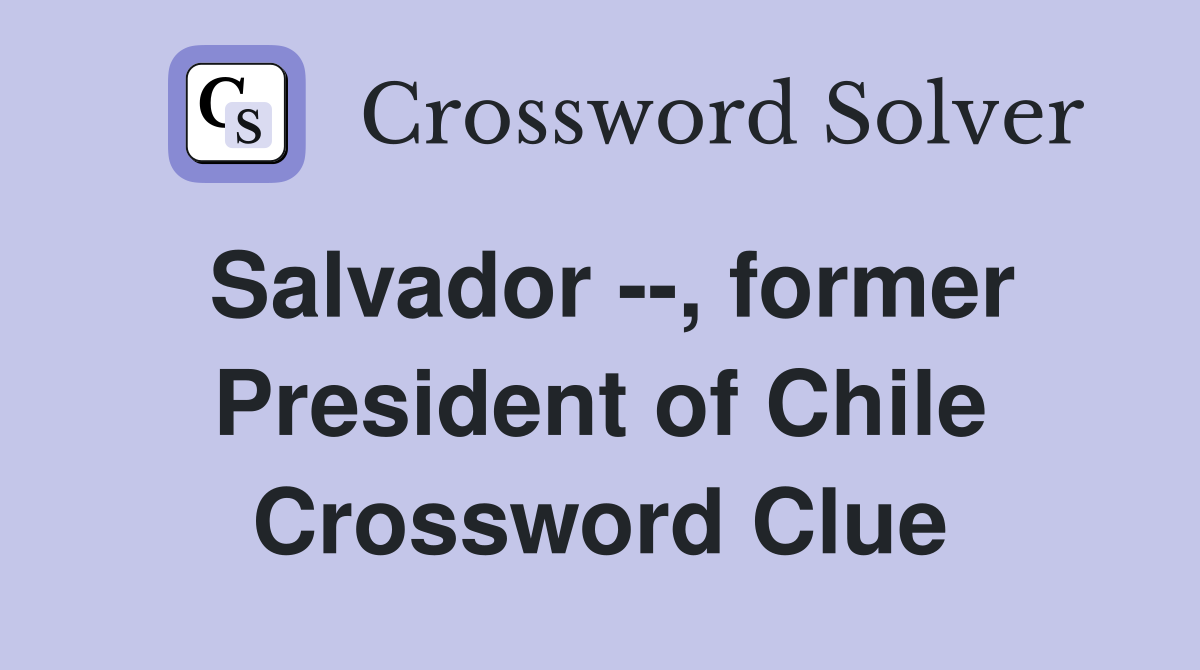 Salvador --, former President of Chile Crossword Clue