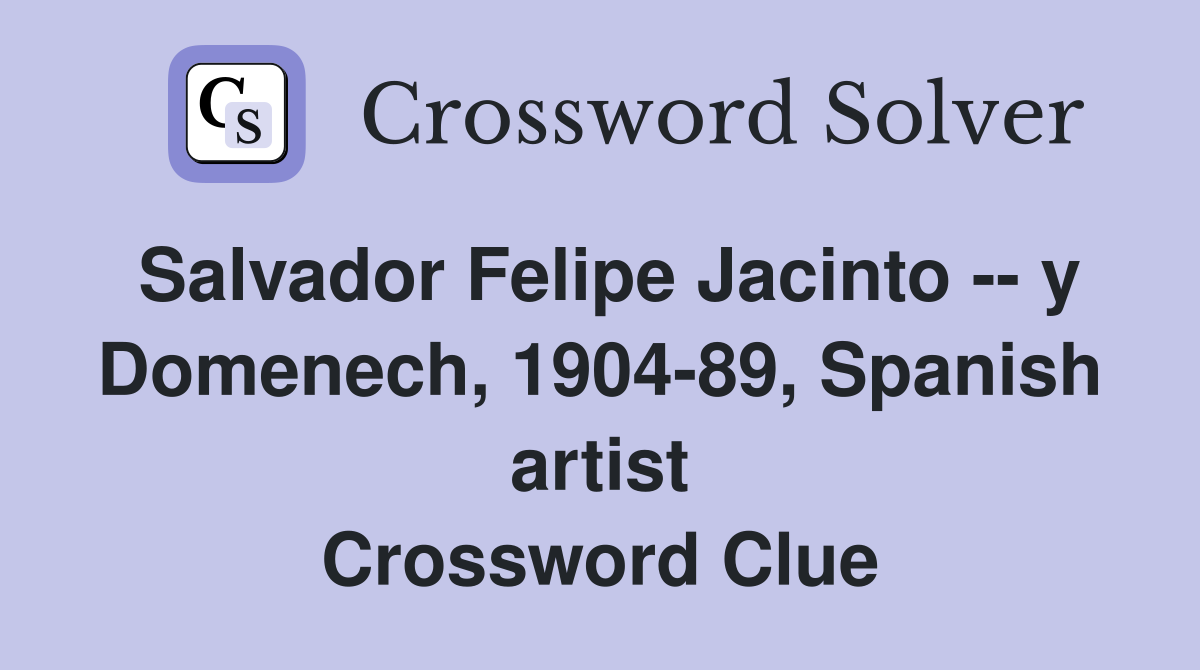 Salvador Felipe Jacinto -- y Domenech, 1904-89, Spanish artist Crossword Clue