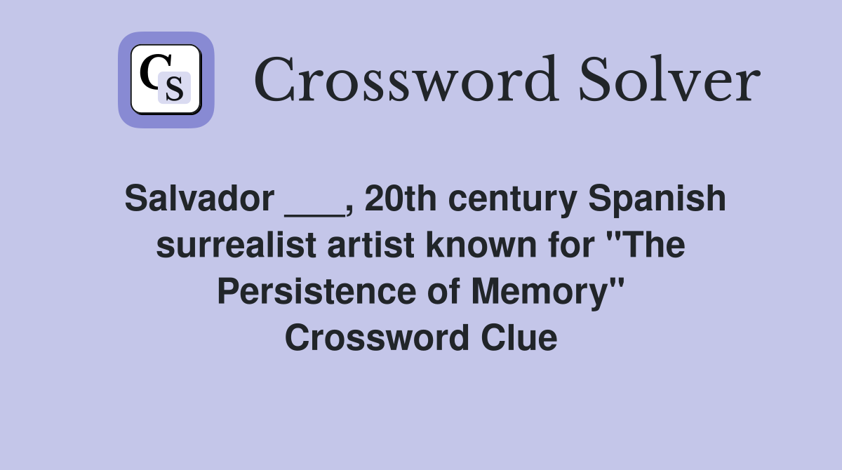 Salvador ___, 20th century Spanish surrealist artist known for "The Persistence of Memory" Crossword Clue