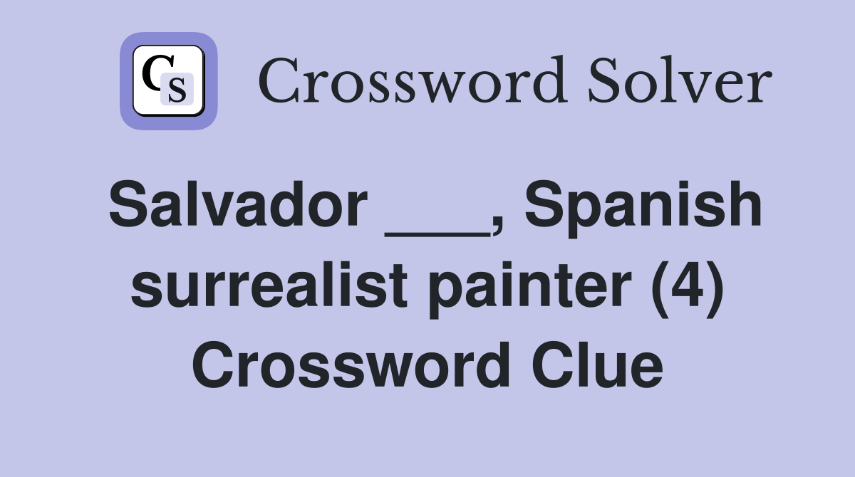 Salvador ___, Spanish surrealist painter (4) Crossword Clue