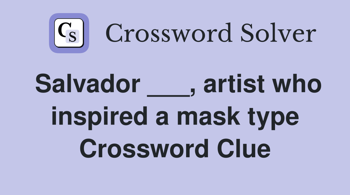 Salvador ___, artist who inspired a mask type Crossword Clue